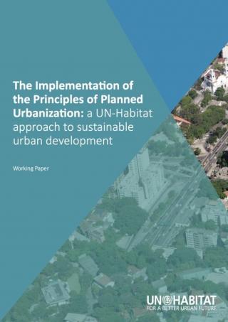 The Implementation of the Principles of Planned Urbanization: a UN-Habitat approach to sustainable urban development - Working Paper - 2016